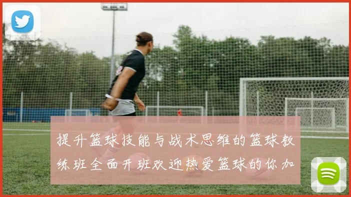 提升篮球技能与战术思维的篮球教练班全面开班欢迎热爱篮球的你加入我们