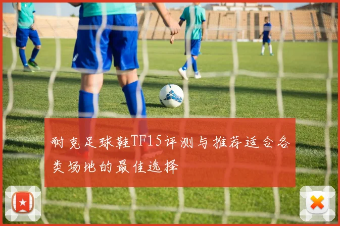 耐克足球鞋TF15评测与推荐适合各类场地的最佳选择